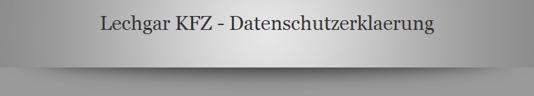 Lechgar KFZ - Datenschutzerklaerung